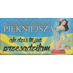 Oznaczenie "Codziennie budzę się piękniejsza, ale dziś to już przesadziłam" 10 x 19,5 Retro